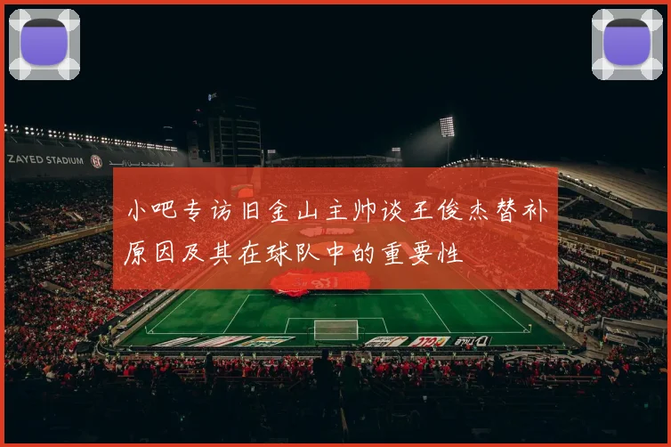 小吧专访旧金山主帅谈王俊杰替补原因及其在球队中的重要性
