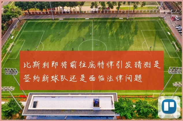 比斯利即将前往底特律引发猜测是签约新球队还是面临法律问题