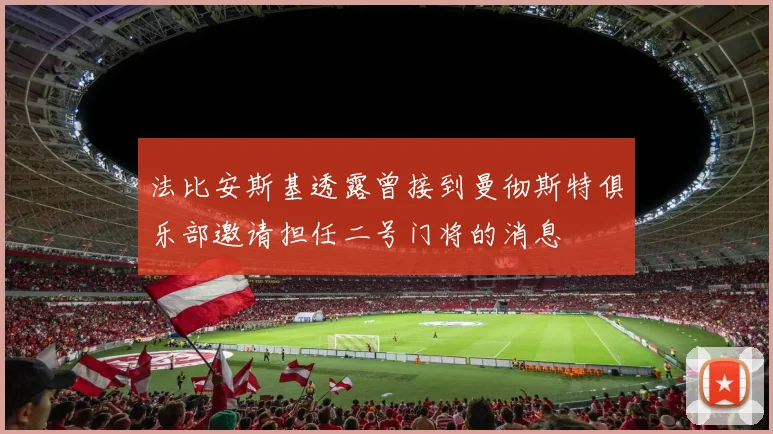 法比安斯基透露曾接到曼彻斯特俱乐部邀请担任二号门将的消息